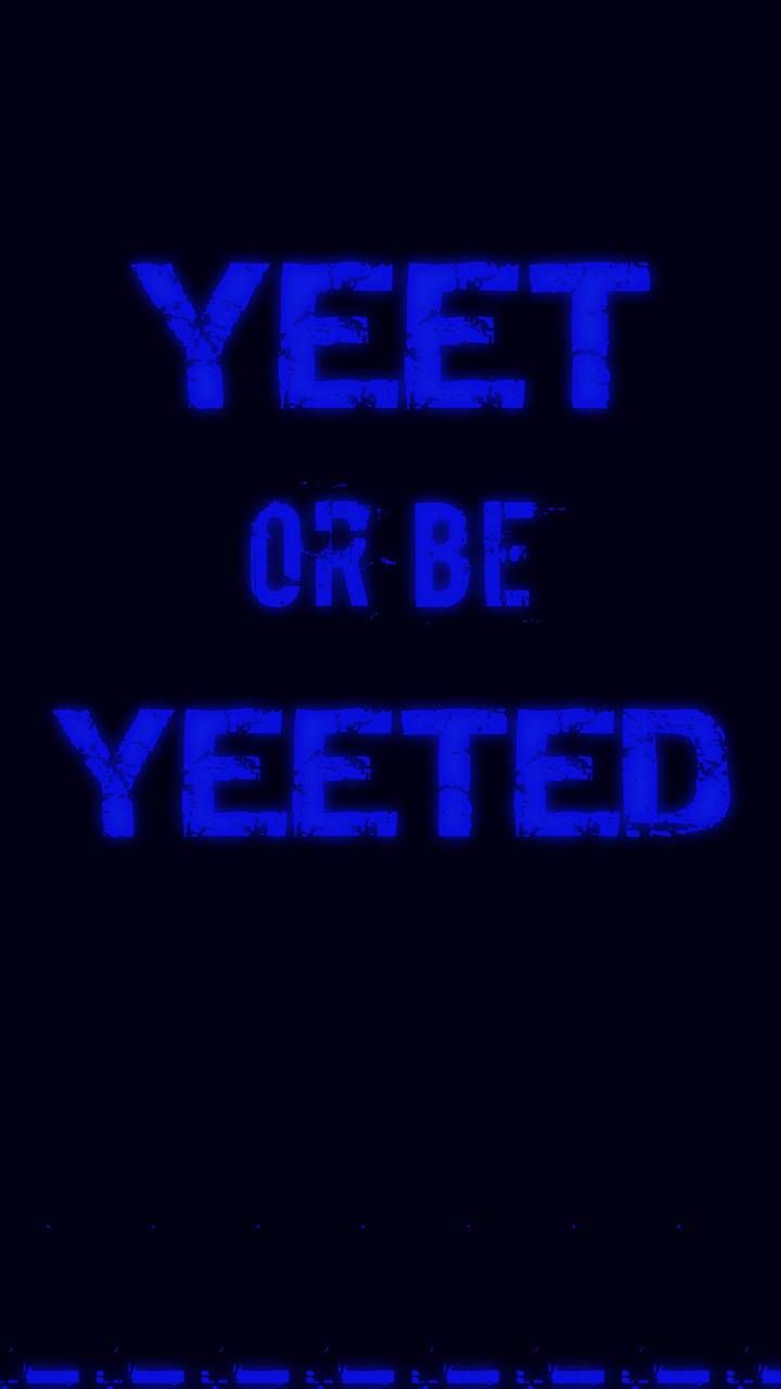 Yeet Or Be Yeeted Wallpapers