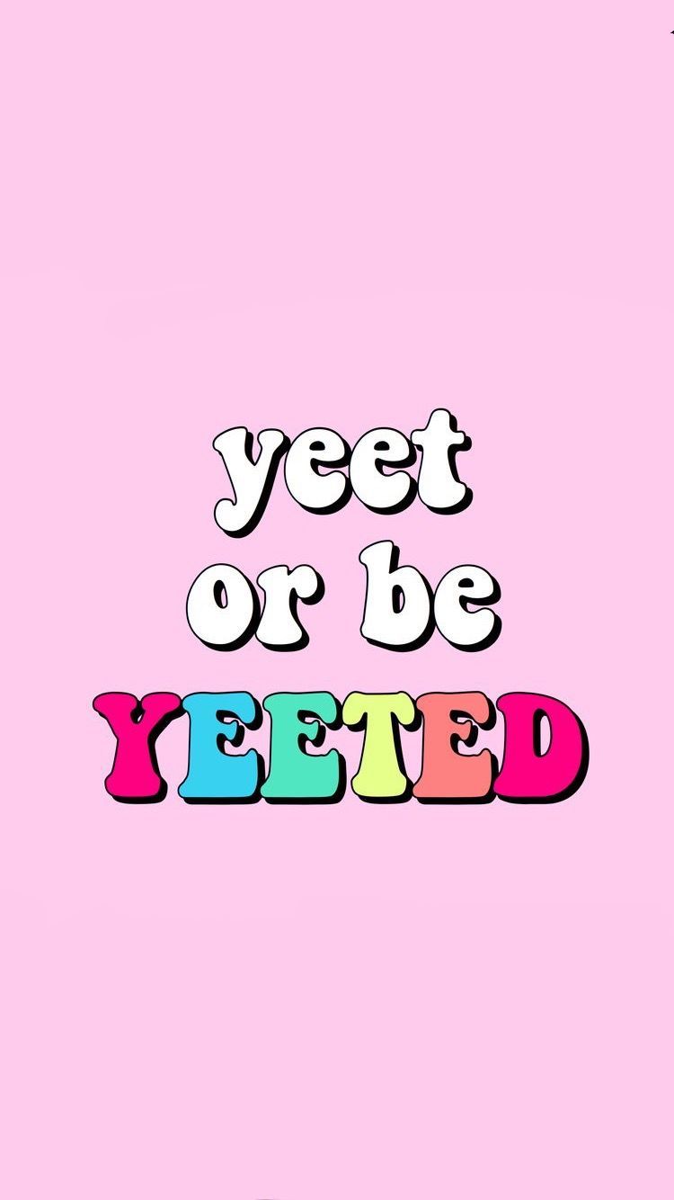 Yeet Or Be Yeeted Wallpapers